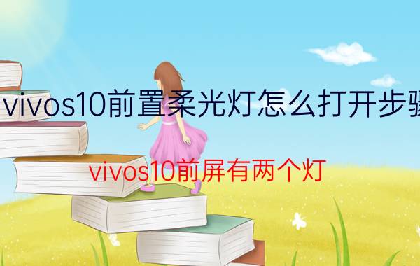 vivos10前置柔光灯怎么打开步骤 vivos10前屏有两个灯？